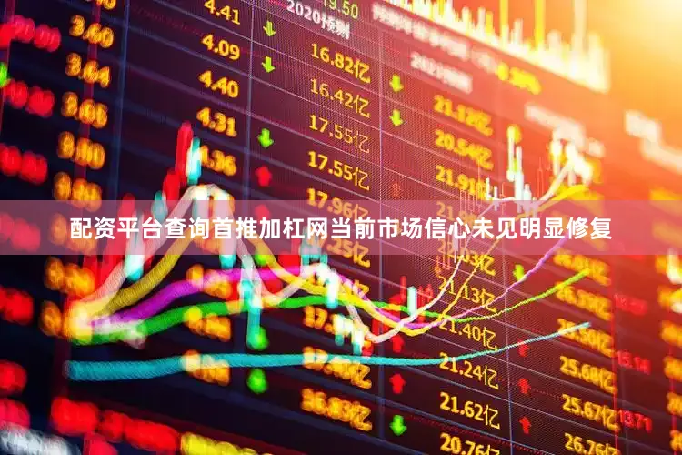 配资平台查询首推加杠网当前市场信心未见明显修复